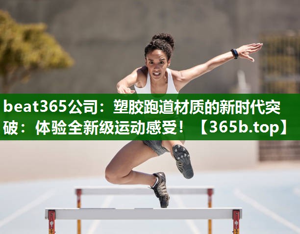 塑膠跑道材質(zhì)的新時代突破：體驗全新級運動感受！