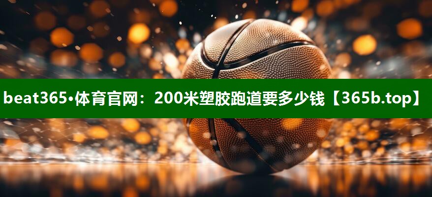 200米塑膠跑道要多少錢 200米塑膠跑道要多少錢