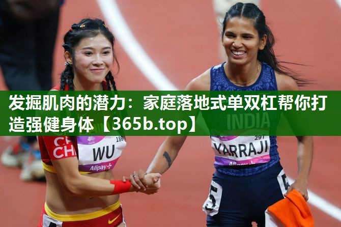 發(fā)掘肌肉的潛力:家庭落地式單雙杠幫你打造強(qiáng)健身體 發(fā)掘肌肉的潛力:家庭落地式單雙杠幫你打造強(qiáng)健身體