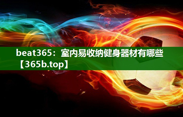 室內(nèi)易收納健身器材有哪些 室內(nèi)易收納健身器材有哪些